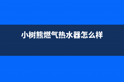 小树熊(Dr.KOALA)锅炉厂家统一客服报修专线(小树熊燃气热水器怎么样)