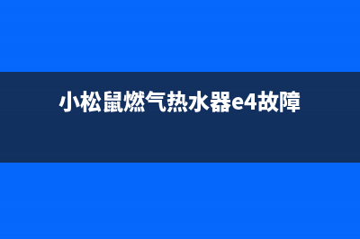 小松鼠燃气热水器维修电话号码(小松鼠燃气热水器e4故障)