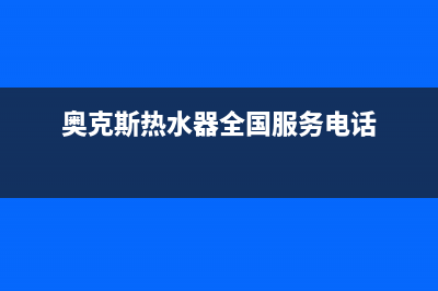 奥克斯热水器全国服务点(奥克斯热水器全国服务电话)