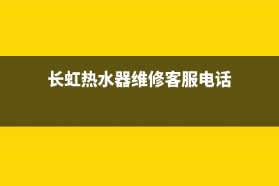 长虹热水器维修号码(长虹热水器维修客服电话)