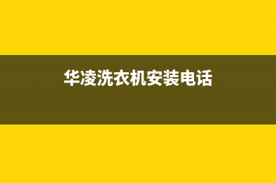 华凌洗衣机24小时服务咨询全国统一报修热线电话(华凌洗衣机安装电话)