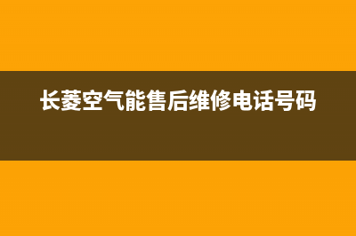 长菱空气能售后全国服务电话(长菱空气能售后维修电话号码)