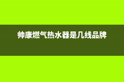 帅康燃气热水器24小时服务电话(帅康燃气热水器是几线品牌)