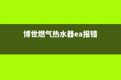 博世燃气热水器客服电话(博世燃气热水器ea报错)