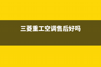 三菱重工空调售后服务电话24小时24小时人工400电话号码(三菱重工空调售后好吗)