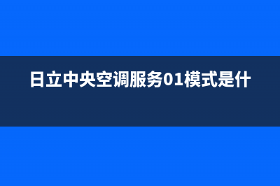 日立中央空调服务电话24小时售后服务号码(日立中央空调服务01模式是什么)