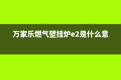 万家乐燃气壁挂炉故障代码e3(万家乐燃气壁挂炉e2是什么意思)