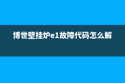 博世壁挂炉e1故障解决(博世壁挂炉e1故障代码怎么解决)