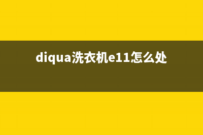 DIQUA洗衣机e11是什么故障(diqua洗衣机e11怎么处理)