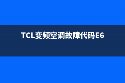 TCL变频空调故障代码e8(TCL变频空调故障代码E6)