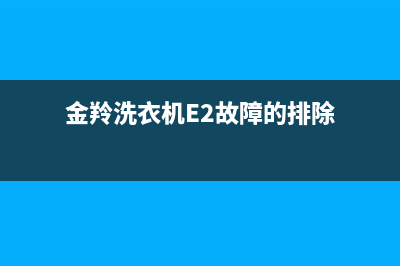 金羚洗衣机e2故障处理(金羚洗衣机E2故障的排除)