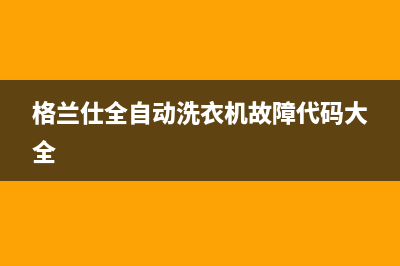 格兰仕全自动洗衣机故障代码ER(格兰仕全自动洗衣机故障代码大全)