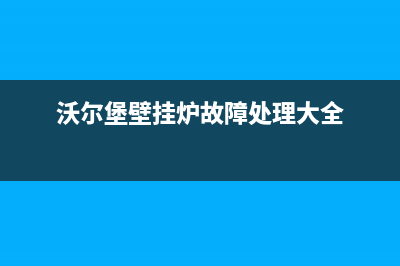 沃尔堡壁挂炉故障e9(沃尔堡壁挂炉故障处理大全)