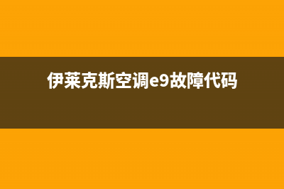 伊莱克斯空调e9故障(伊莱克斯空调e9故障代码)