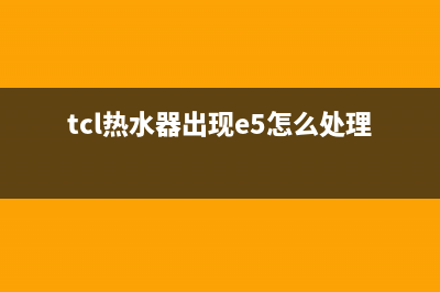 TCL热水器提示E8故障(tcl热水器出现e5怎么处理)