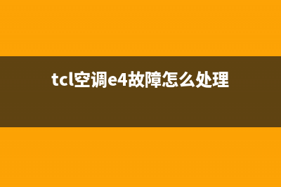 TCL空调的e4故障(tcl空调e4故障怎么处理)