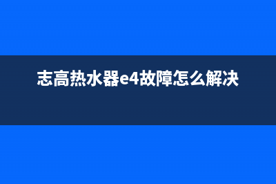 志高热水器e4故障解决方法(志高热水器e4故障怎么解决)