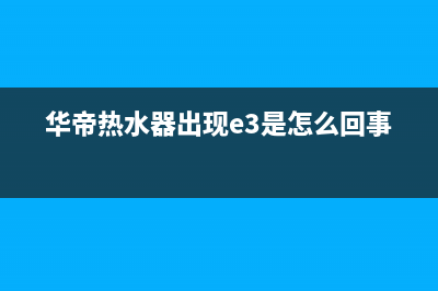 华帝热水器e3报警故障处理(华帝热水器出现e3是怎么回事)