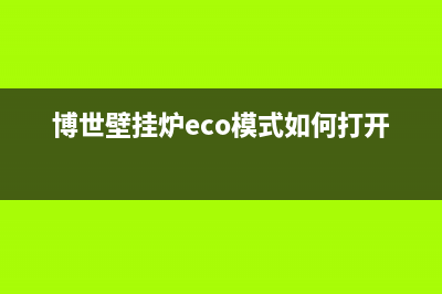 博世壁挂炉eco故障代码(博世壁挂炉eco模式如何打开)