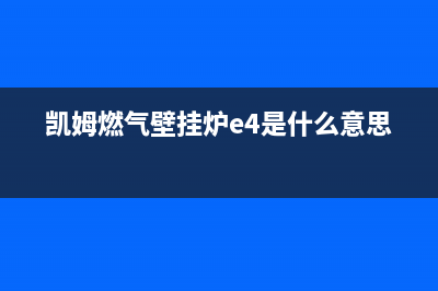 凯姆壁挂炉E9是什么故障(凯姆燃气壁挂炉e4是什么意思)