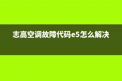 志高空调故障代码es(志高空调故障代码e5怎么解决)