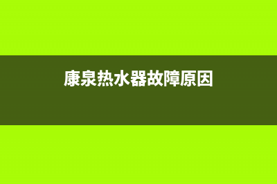 康泉热水器故障代码e2(康泉热水器故障原因)