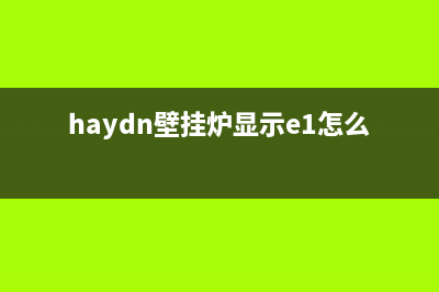 haydn壁挂炉故障e3(haydn壁挂炉显示e1怎么处理)