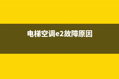 电梯空调e2故障代码(电梯空调e2故障原因)