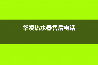 华凌热水器售后网点(华凌热水器售后电话)