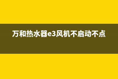 万和热水器e3风压过大故障(万和热水器e3风机不启动不点火)