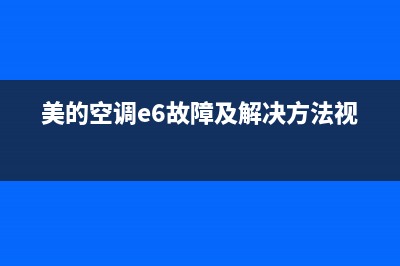 美的空调e6故障怎么办(美的空调e6故障及解决方法视频)