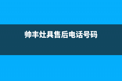 帅丰灶具售后电话/售后维修服务热线电话是多少(今日(帅丰灶具售后电话号码)