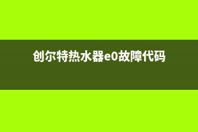 创尔特热水器e0故障怎么解决(创尔特热水器e0故障代码)