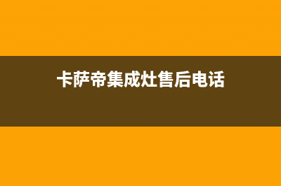 卡萨帝集成灶售后维修/24小时人工400电话号码2023已更新(总部400)(卡萨帝集成灶售后电话)