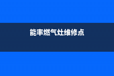 能率燃气灶维修上门电话/售后维修服务热线电话是多少2023已更新(400/更新)(能率燃气灶维修点)