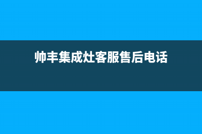 帅丰集成灶客服电话人工服务电话/售后电话号码是多少2023(总部(帅丰集成灶客服售后电话)