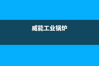 威能锅炉厂家统一售后联保服务电话(威能工业锅炉)