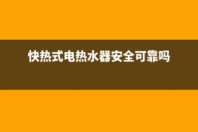 快热式电热水器故障e5(快热式电热水器安全可靠吗)