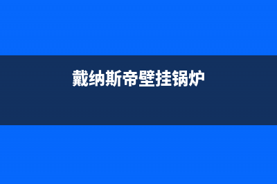 戴纳斯帝锅炉维修电话(戴纳斯帝壁挂锅炉)