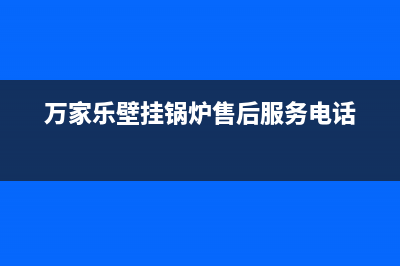 万家乐锅炉厂家客服24小时咨询服务(万家乐壁挂锅炉售后服务电话)