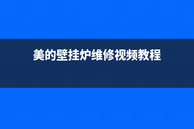 美的壁挂炉维修热线电话(美的壁挂炉维修视频教程)