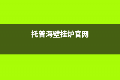 托普海壁挂炉厂家维修服务电话号码(托普海壁挂炉官网)