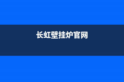 长虹壁挂炉全国服务号码(长虹壁挂炉官网)