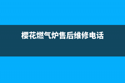 樱花燃气炉售后服务电话24小时/统一服务热线2023已更新(400)(樱花燃气炉售后维修电话)