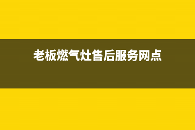 老板燃气灶售后维修电话/全国统一总部400电话(今日(老板燃气灶售后服务网点)