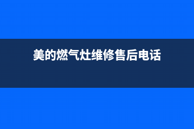 美的燃气灶维修售后服务中心/统一客服电话2023已更新（今日/资讯）(美的燃气灶维修售后电话)