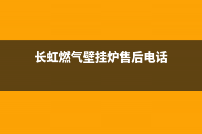 长虹锅炉售后服务(总部400)(长虹燃气壁挂炉售后电话)