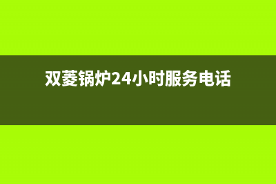 双菱锅炉24小时服务热线2023已更新(今日(双菱锅炉24小时服务电话)