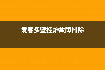 爱客多壁挂炉故障e2怎么修(爱客多壁挂炉故障排除)