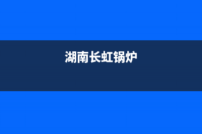 长虹锅炉售后维修（厂家400）(湖南长虹锅炉)